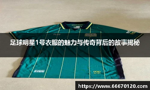 足球明星1号衣服的魅力与传奇背后的故事揭秘